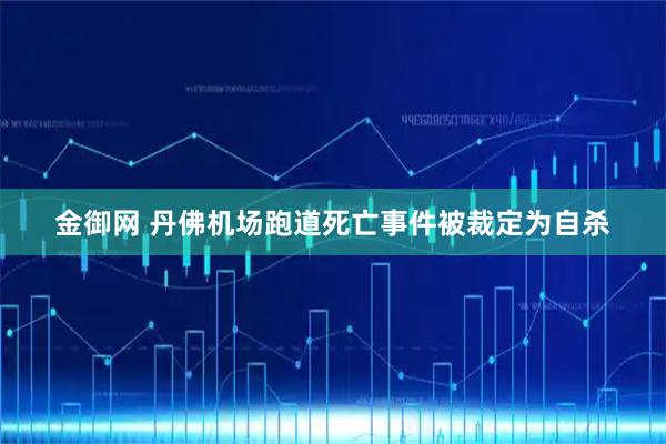金御网 丹佛机场跑道死亡事件被裁定为自杀